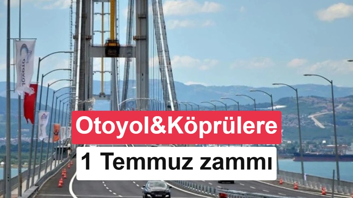 KGM duyurdu: 1 Temmuz itibarıyla köprü ve otoyollara zam